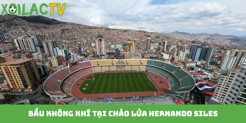 Bầu không khí tại chảo lửa Hernando Siles
