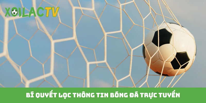 Bí quyết lọc thông tin bóng đá trực tuyến