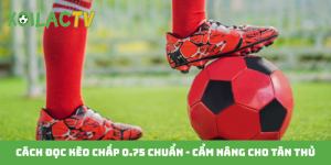 Cách đọc kèo chấp 0.75