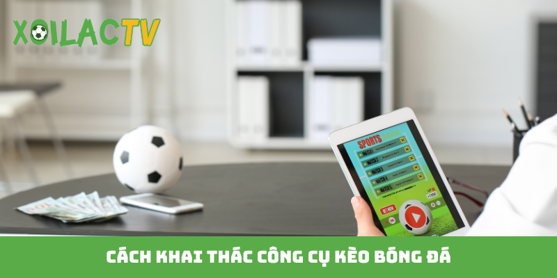 Cách khai thác công cụ kèo bóng đá