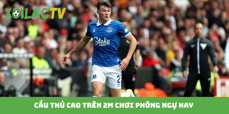 Cầu thủ cao trên 2m chơi phòng ngự hay