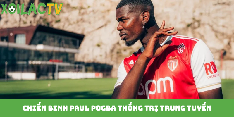 Chiến binh Paul Pogba thống trị trung tuyến