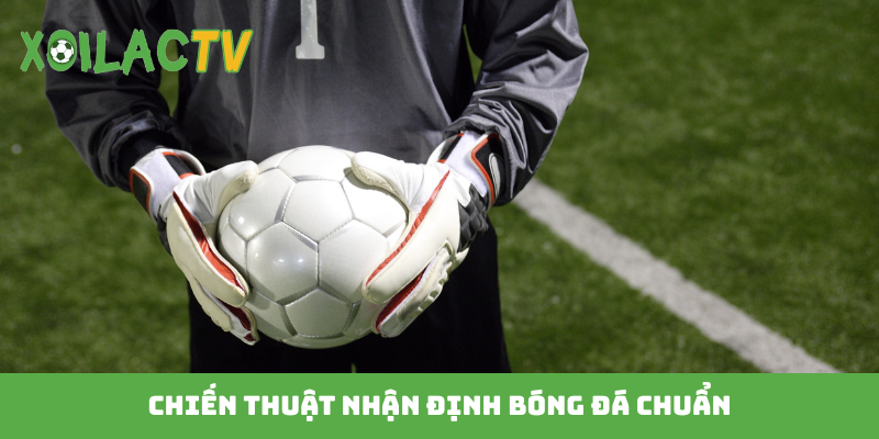 Chiến thuật nhận định bóng đá chuẩn