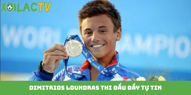 Dimitrios Loundras thi đấu đầy tự tin