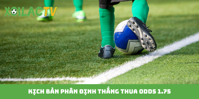 Kịch bản phân định thắng thua odds 1.75