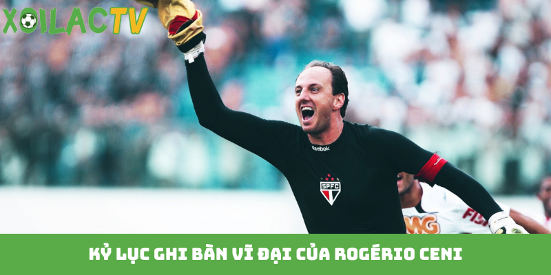 Kỷ lục ghi bàn vĩ đại của Rogério Ceni