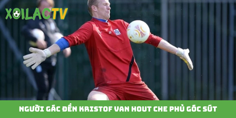 Người gác đền Kristof Van Hout che phủ góc sút