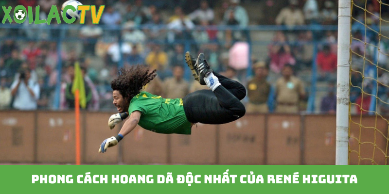 Phong cách hoang dã độc nhất của René Higuita