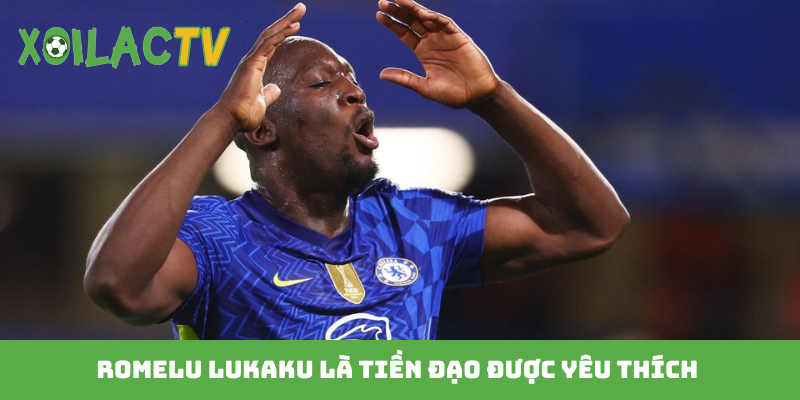 Romelu Lukaku là tiền đạo được yêu thích