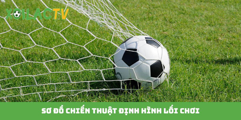 Sơ đồ chiến thuật định hình lối chơi