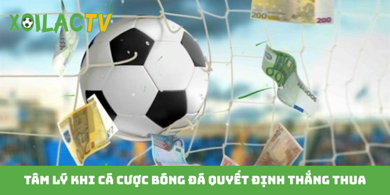 Tâm lý khi cá cược bóng đá quyết định thắng thua