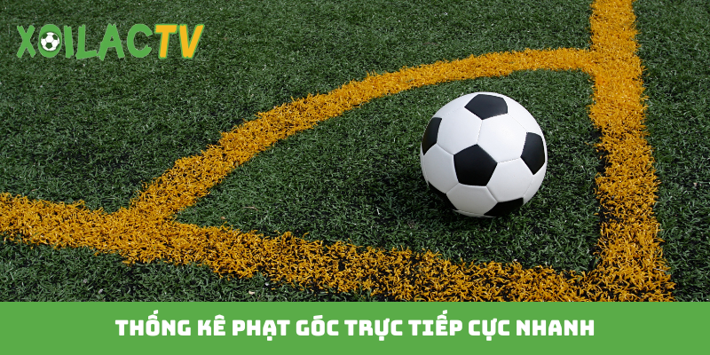 Thống kê phạt góc trực tiếp cực nhanh