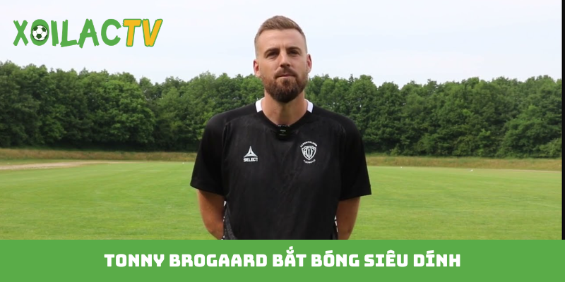 Tonny Brogaard bắt bóng siêu dính